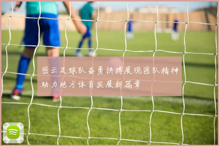 密云足球队奋勇拼搏展现团队精神助力地方体育发展新篇章